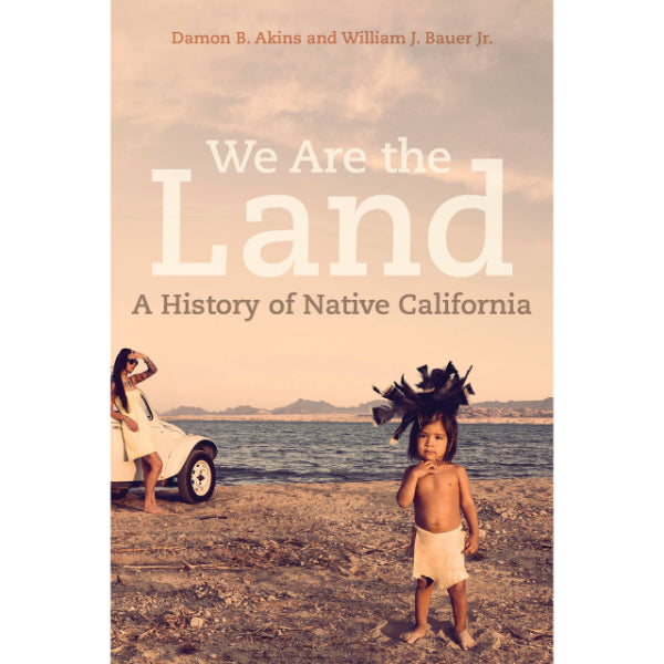 We Are the Land: a History of Native California